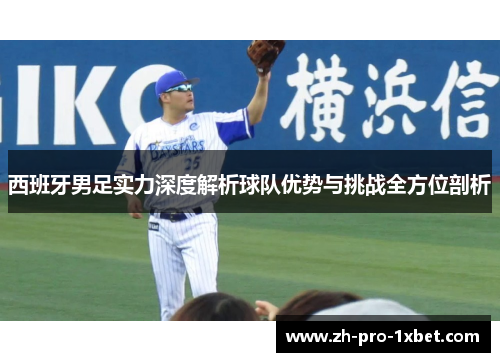 西班牙男足实力深度解析球队优势与挑战全方位剖析 西班牙男足实力深度解析球队优势与挑战全方位剖析