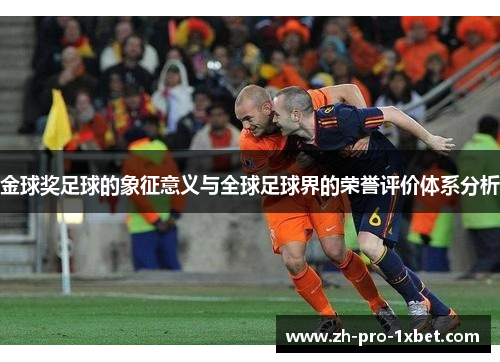金球奖足球的象征意义与全球足球界的荣誉评价体系分析 金球奖足球的象征意义与全球足球界的荣誉评价体系分析