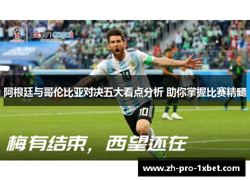 阿根廷与哥伦比亚对决五大看点分析 助你掌握比赛精髓 阿根廷与哥伦比亚对决五大看点分析 助你掌握比赛精髓