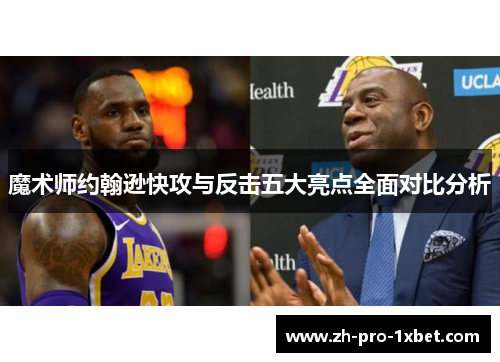 魔术师约翰逊快攻与反击五大亮点全面对比分析 魔术师约翰逊快攻与反击五大亮点全面对比分析