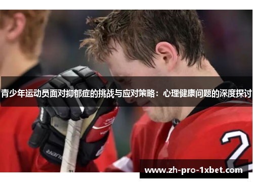 青少年运动员面对抑郁症的挑战与应对策略：心理健康问题的深度探讨